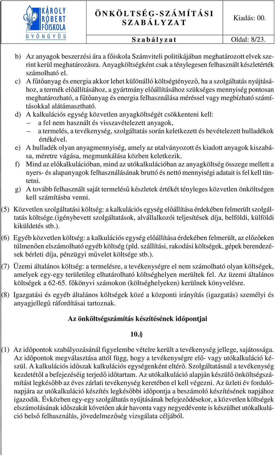 c) A fűtőanyag és energia akkr lehet különálló költségtényező, ha a szlgáltatás nyújtásáhz, a termék előállításáhz, a gyártmány előállításáhz szükséges mennyiség pntsan meghatárzható, a fűtőanyag és