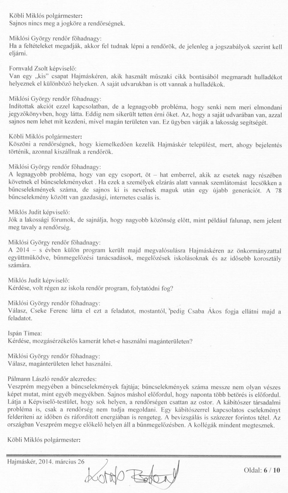 Indítottak akciót ezzel kapcsolatban, de a legnagyobb probléma, hogy senki nem meri elmondani jegyzokönyvben, hogy látta. Eddig nem sikerült tetten érni oket.