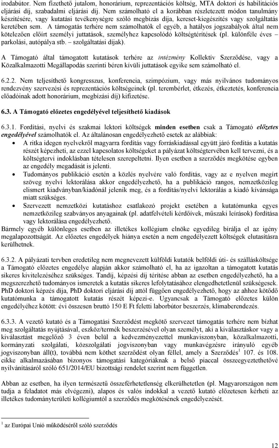 A támogatás terhére nem számolhatók el egyéb, a hatályos jogszabályok által nem kötelezően előírt személyi juttatások, személyhez kapcsolódó költségtérítések (pl.