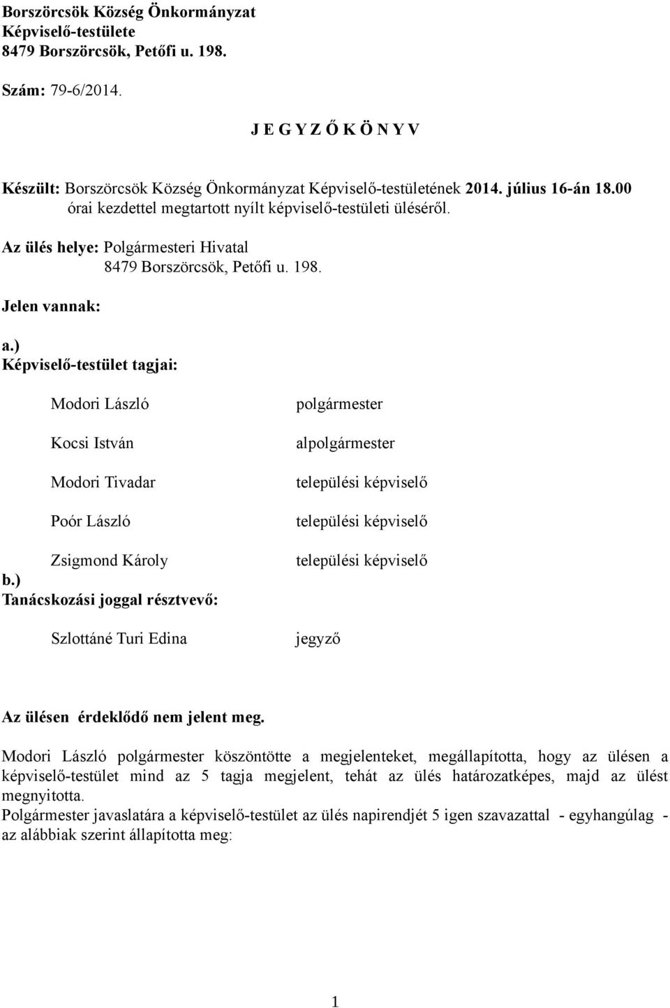 ) Képviselő-testület tagjai: Modori László Kocsi István Modori Tivadar Poór László Zsigmond Károly b.