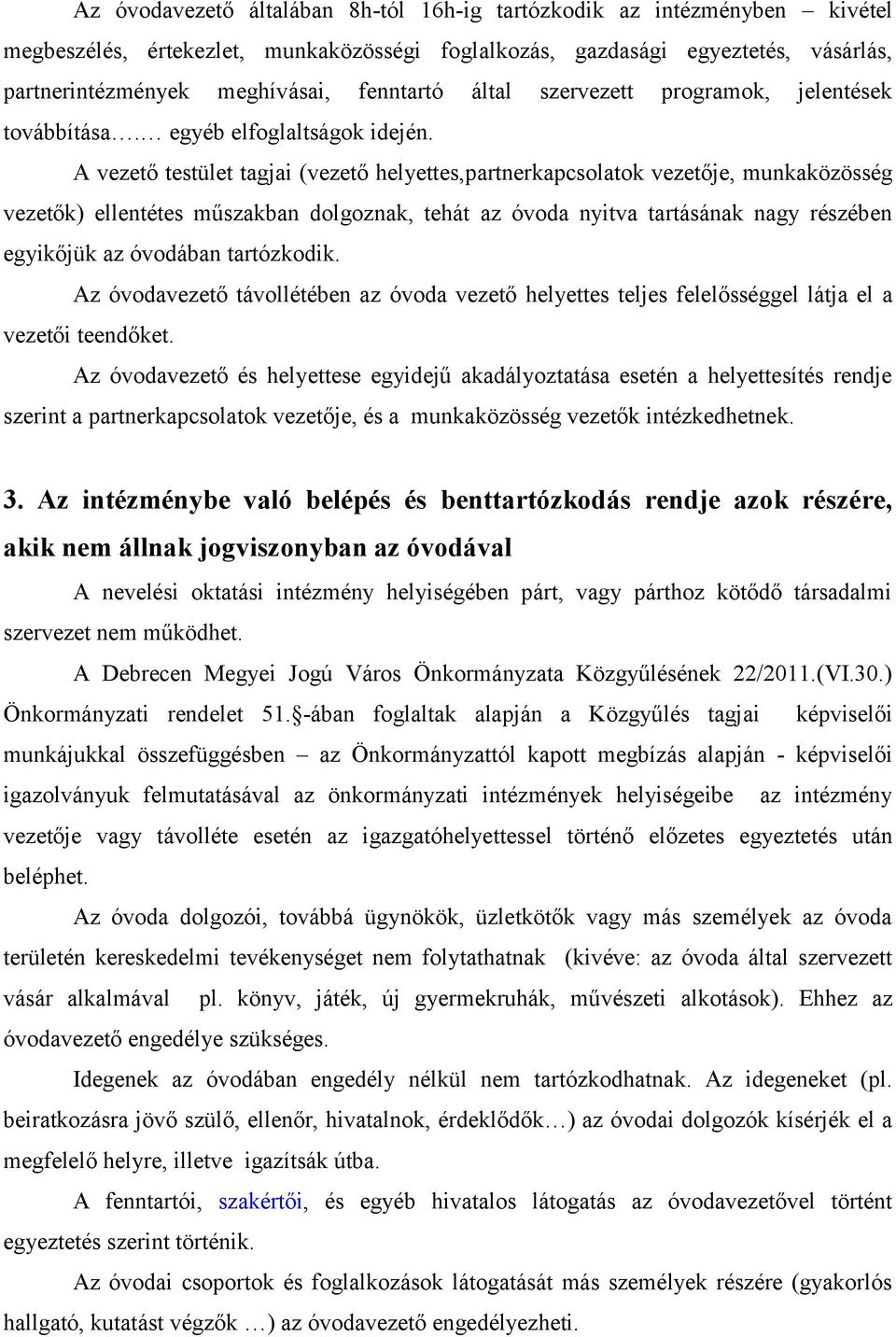 A vezető testület tagjai (vezető helyettes,partnerkapcsolatok vezetője, munkaközösség vezetők) ellentétes műszakban dolgoznak, tehát az óvoda nyitva tartásának nagy részében egyikőjük az óvodában