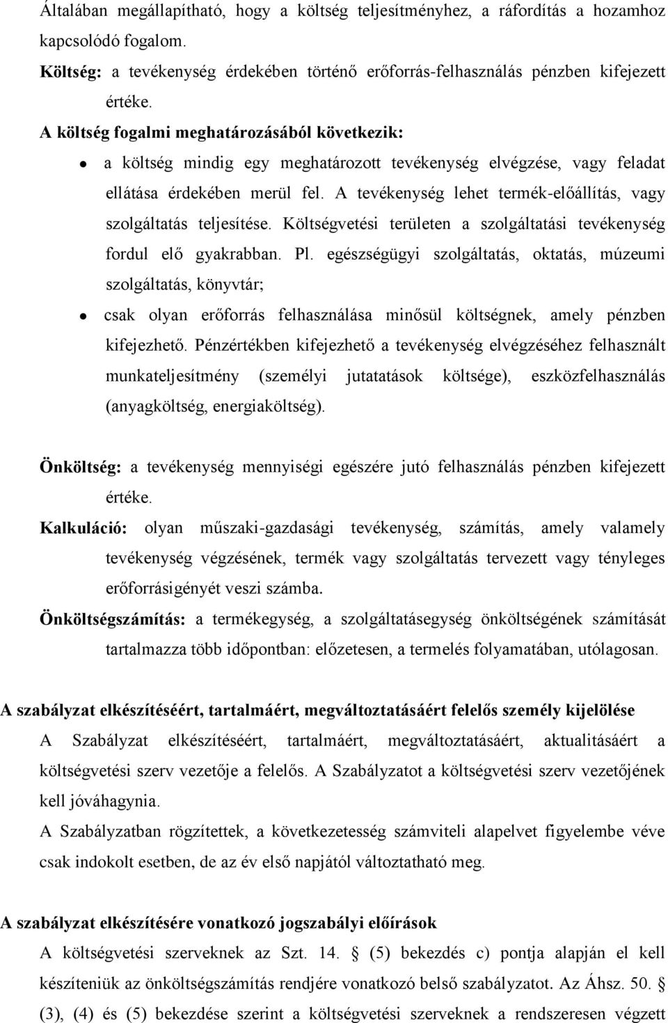 A tevékenység lehet termék-előállítás, vagy szolgáltatás teljesítése. Költségvetési területen a szolgáltatási tevékenység fordul elő gyakrabban. Pl.