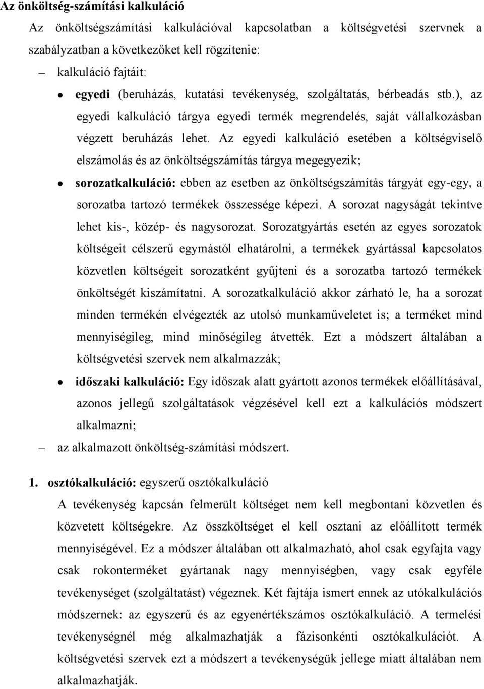 Az egyedi kalkuláció esetében a költségviselő elszámolás és az önköltségszámítás tárgya megegyezik; sorozatkalkuláció: ebben az esetben az önköltségszámítás tárgyát egy-egy, a sorozatba tartozó