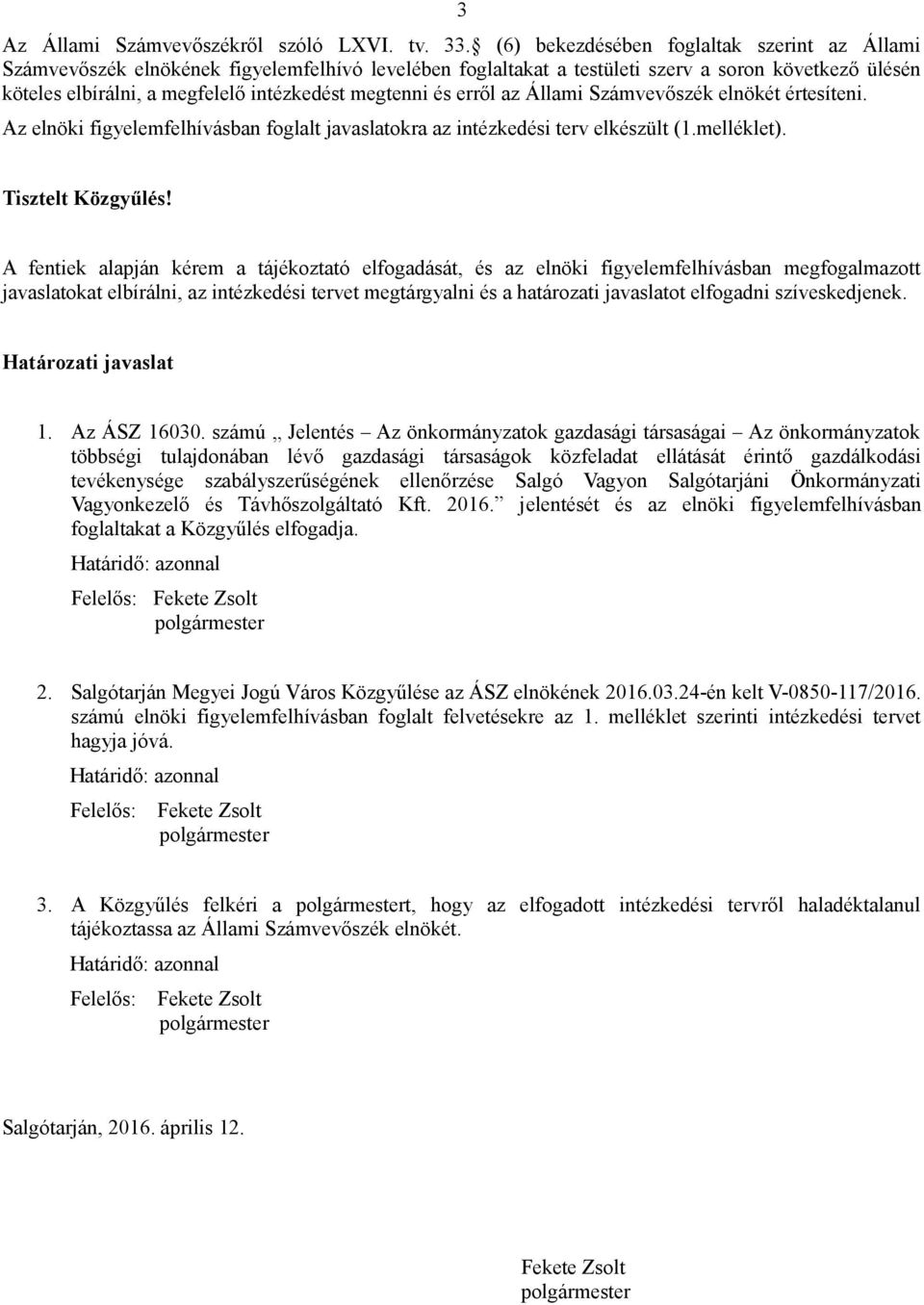 megtenni és erről az Állami Számvevőszék elnökét értesíteni. Az elnöki figyelemfelhívásban foglalt javaslatokra az intézkedési terv elkészült (1.melléklet). Tisztelt Közgyűlés!