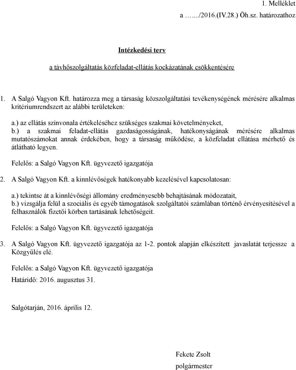 ) a szakmai feladat-ellátás gazdaságosságának, hatékonyságának mérésére alkalmas mutatószámokat annak érdekében, hogy a társaság működése, a közfeladat ellátása mérhető és átlátható legyen.