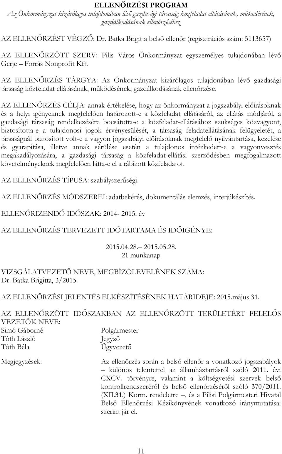 AZ ELLENŐRZÉS TÁRGYA: Az Önkormányzat kizárólagos tulajdonában lévő gazdasági társaság közfeladat ellátásának, működésének, gazdálkodásának ellenőrzése.