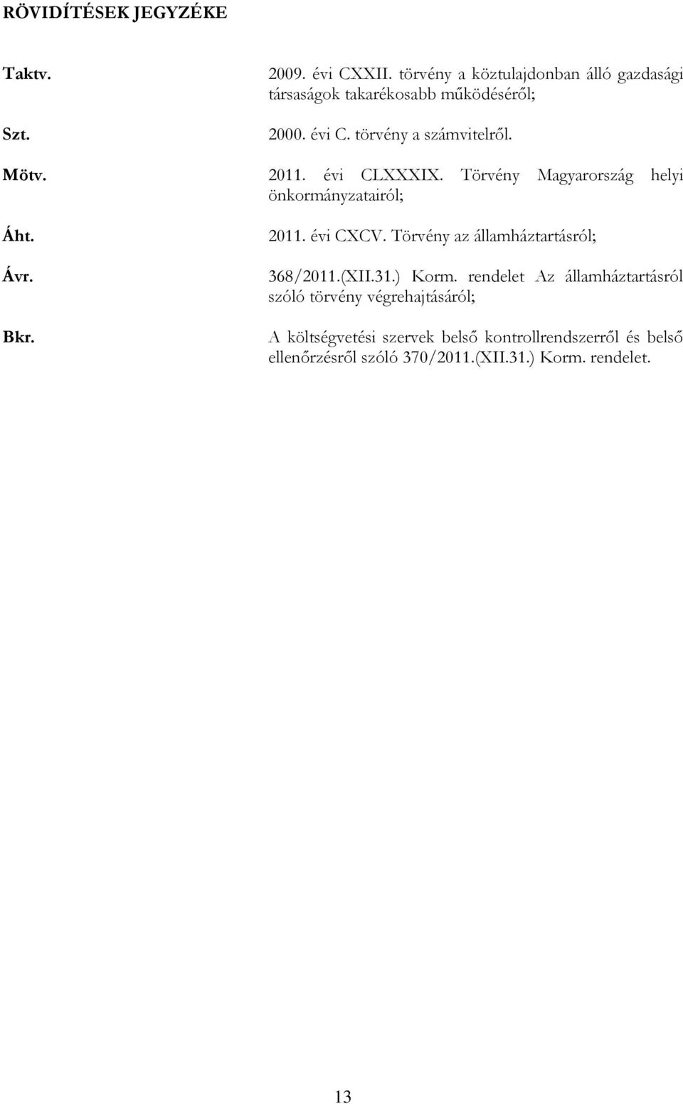 évi CLXXXIX. Törvény Magyarország helyi önkormányzatairól; 2011. évi CXCV. Törvény az államháztartásról; 368/2011.(XII.31.