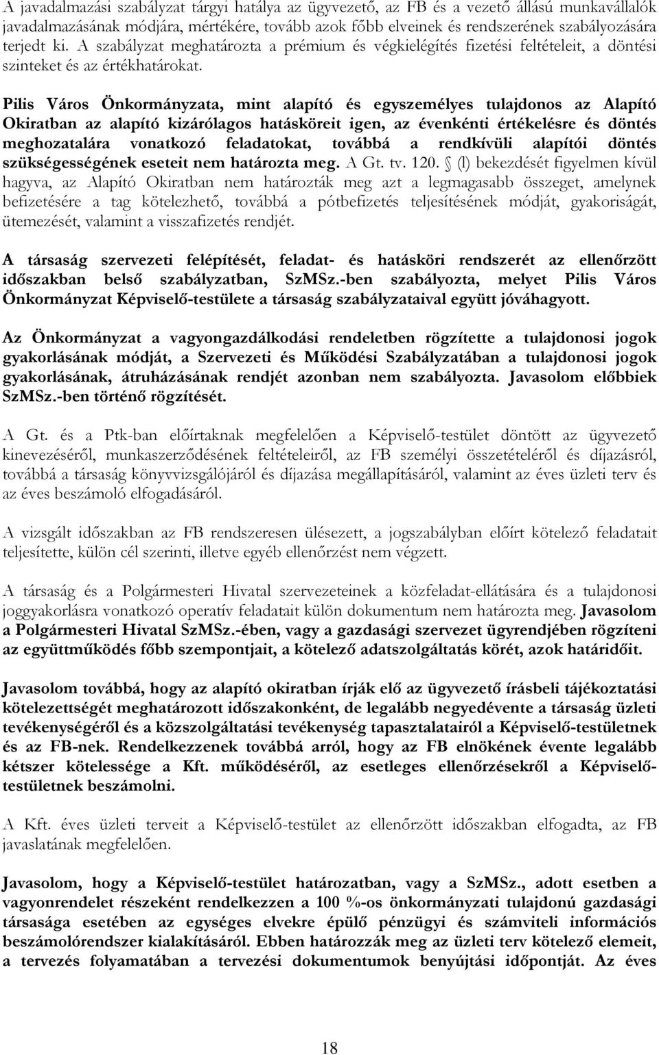 Pilis Város Önkormányzata, mint alapító és egyszemélyes tulajdonos az Alapító Okiratban az alapító kizárólagos hatásköreit igen, az évenkénti értékelésre és döntés meghozatalára vonatkozó