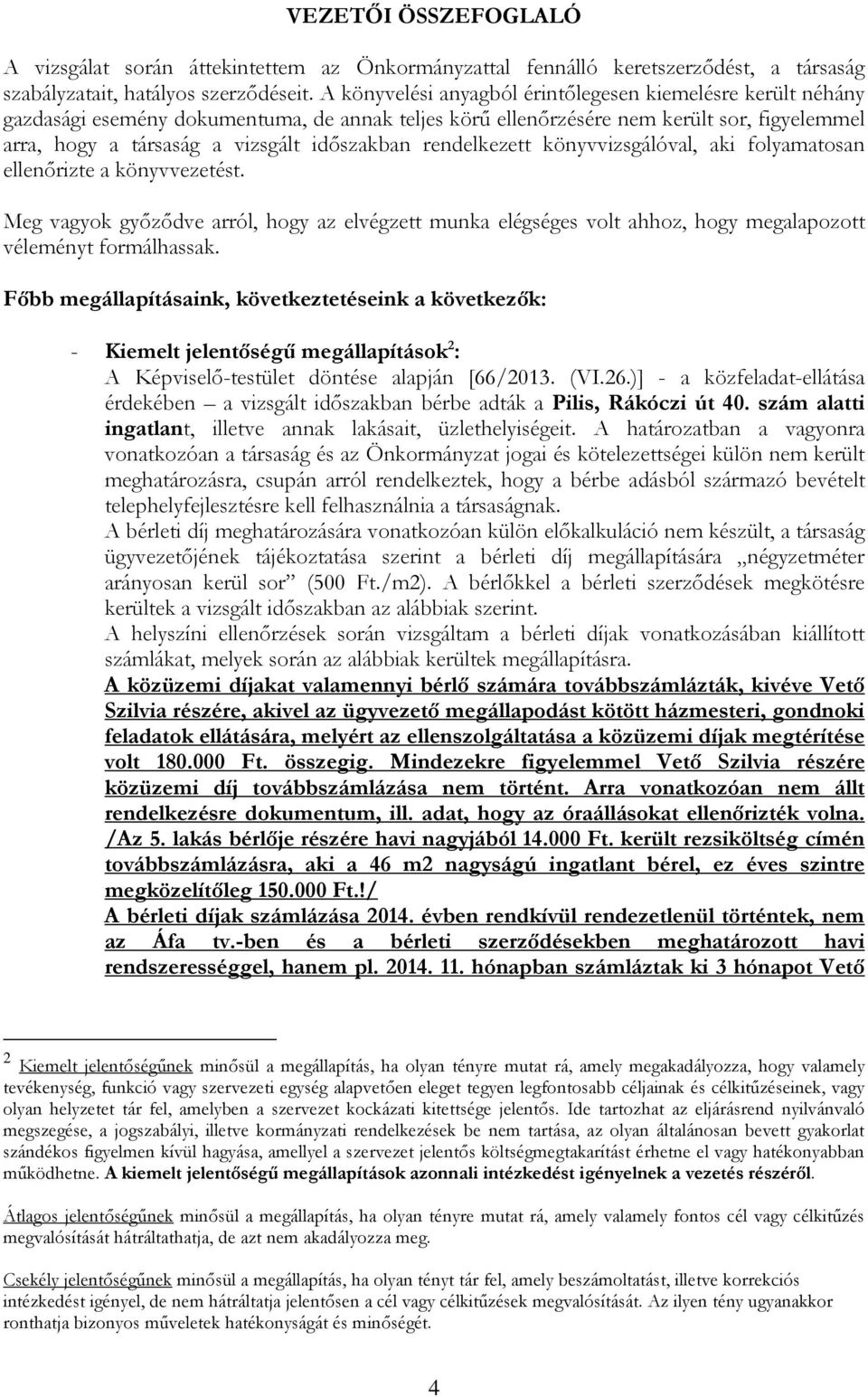 rendelkezett könyvvizsgálóval, aki folyamatosan ellenőrizte a könyvvezetést. Meg vagyok győződve arról, hogy az elvégzett munka elégséges volt ahhoz, hogy megalapozott véleményt formálhassak.