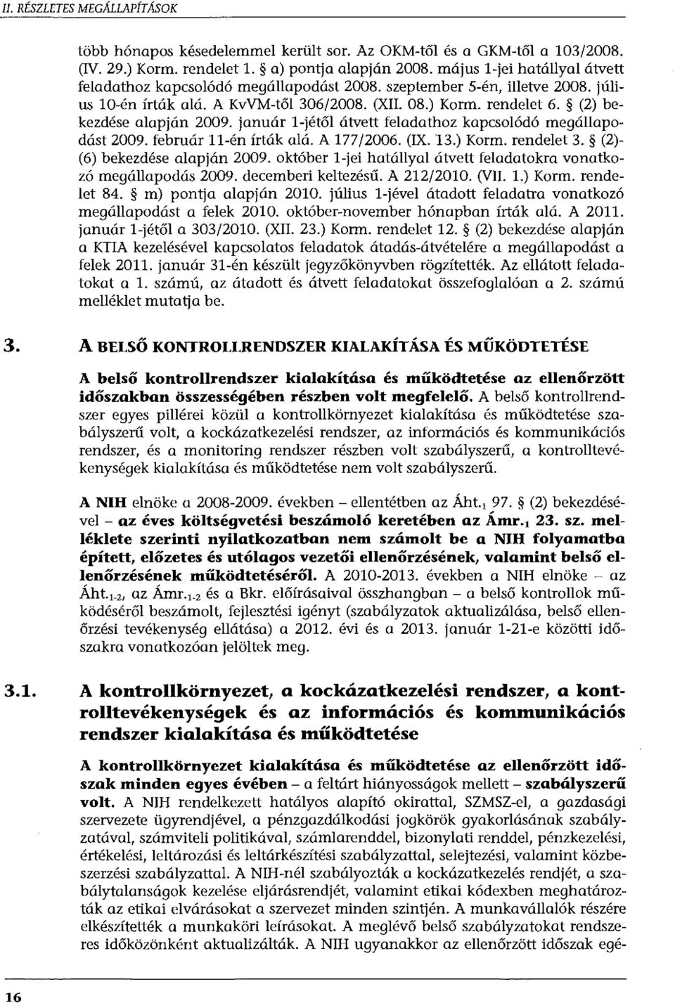 (2) bekezdése alapján 2009. január l-jétől átvett feladathoz kapcsolódó megállapodást 2009. február 11-én írták alá. A 177 /2006. (IX. 13.) Korm. rendelet 3. (2) (6) bekezdése alapján 2009.