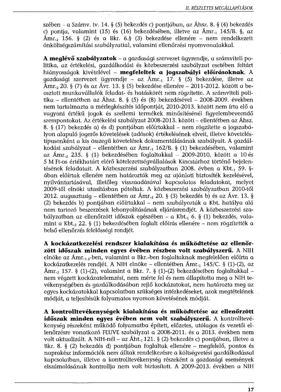 A meglévő szabályzatok - a gazdasági szervezet ügyrendje, a számviteli politika, az értékelési, gazdálkodási és közbeszerzési szabályzat esetében feltárt hiányosságok kivételével - megfeleltek a