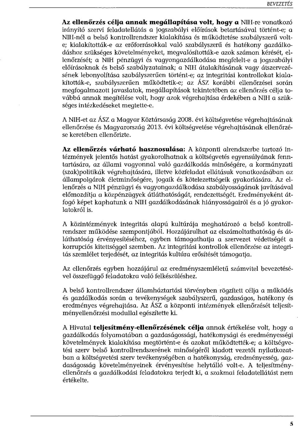 ellenőrzését; a NIH pénzügyi és vagyongazdálkodása megfelelt-e a jogszabályi előírásoknak és belső szabályzatainak; a NIH átalakításának vagy átszervezésének lebonyolítása szabályszerűen történt-e;