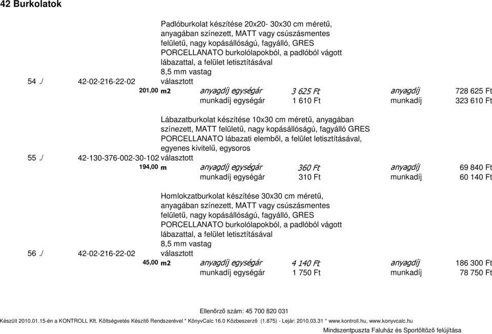 / 42-02-216-22-02 választott 201,00 m2 anyagdíj egységár 3 625 Ft anyagdíj 728 625 Ft munkadíj egységár 1 610 Ft munkadíj 323 610 Ft Lábazatburkolat készítése 10x30 cm mérető, anyagában színezett,