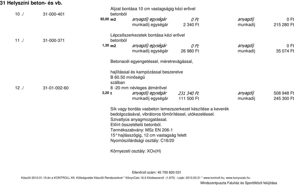 / 31-000-371 betonból 1,30 m2 anyagdíj egységár 0 Ft anyagdíj 0 Ft munkadíj egységár 26 980 Ft munkadíj 35 074 Ft Betonacél egyengetéssel, méretrevágással, hajlítással és kampózással beszerelve B 60.