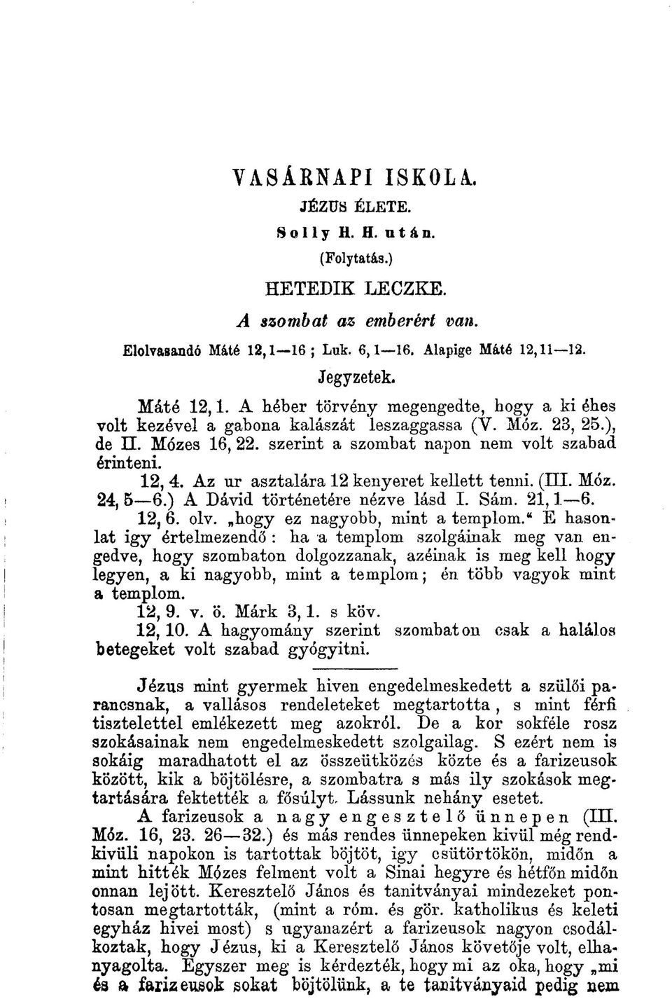 szerint a szombat napon nem volt szabad érinteni. 12, 4. Az ur asztalára 12 kenyeret kellett tenni. (III. Móz. 24, 5 6.) A Dávid történetére nézve lásd I. Sám. 21,1 6. 12,6. olv.