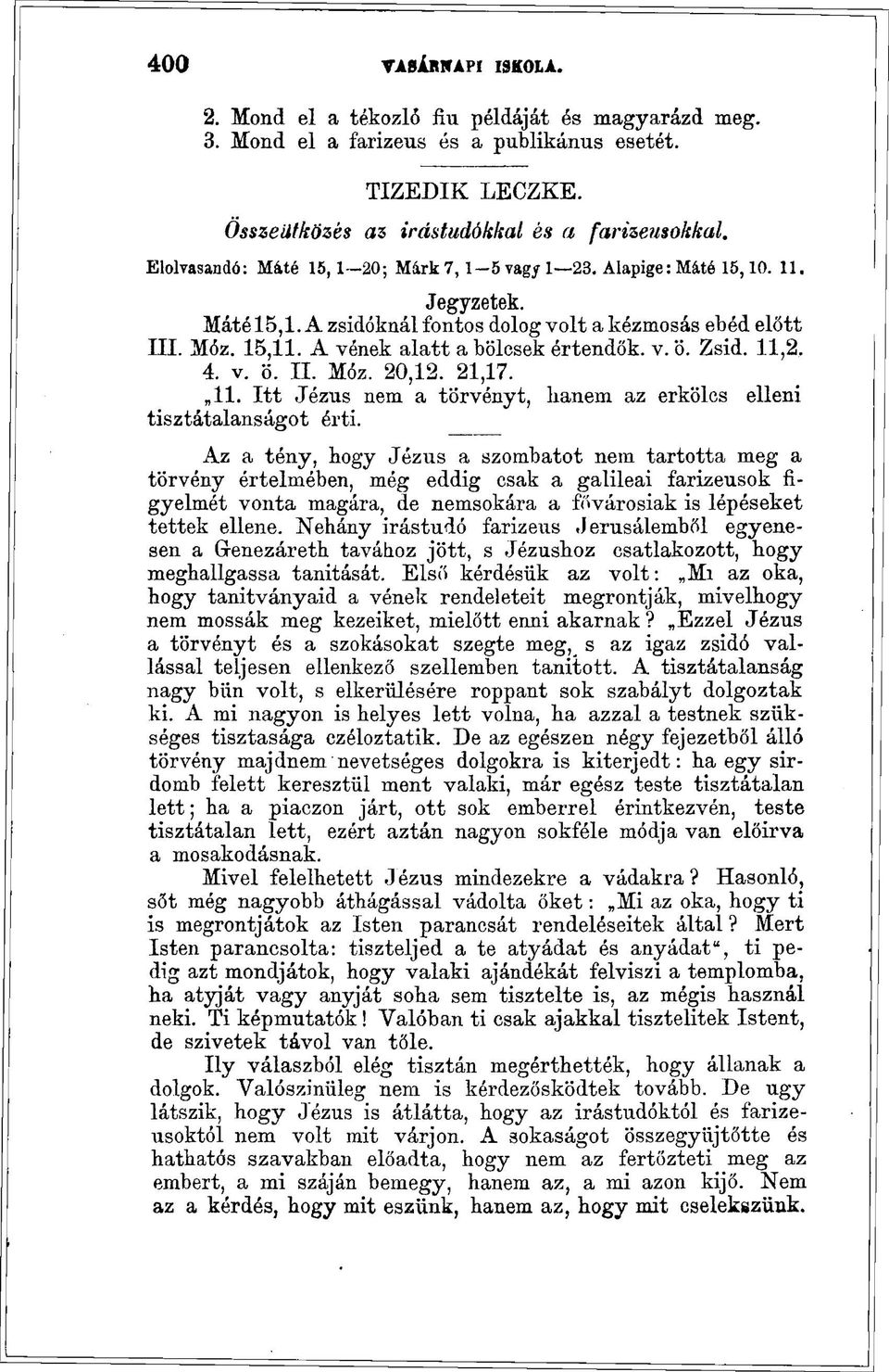 A vének alatt a bölcsek értendők, v. ö. Zsid. 11,2. 4. V. ö. n. Móz. 20,12. 21,17. 11. Itt Jézus nem a törvényt, banem az erkölcs elleni tisztátalanságot érti.