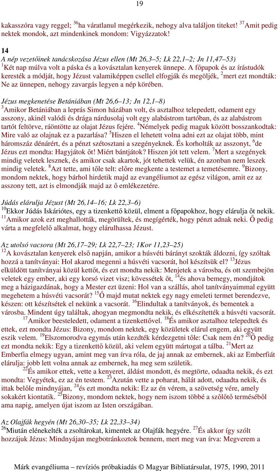 A főpapok és az írástudók keresték a módját, hogy Jézust valamiképpen csellel elfogják és megöljék, 2 mert ezt mondták: Ne az ünnepen, nehogy zavargás legyen a nép körében.