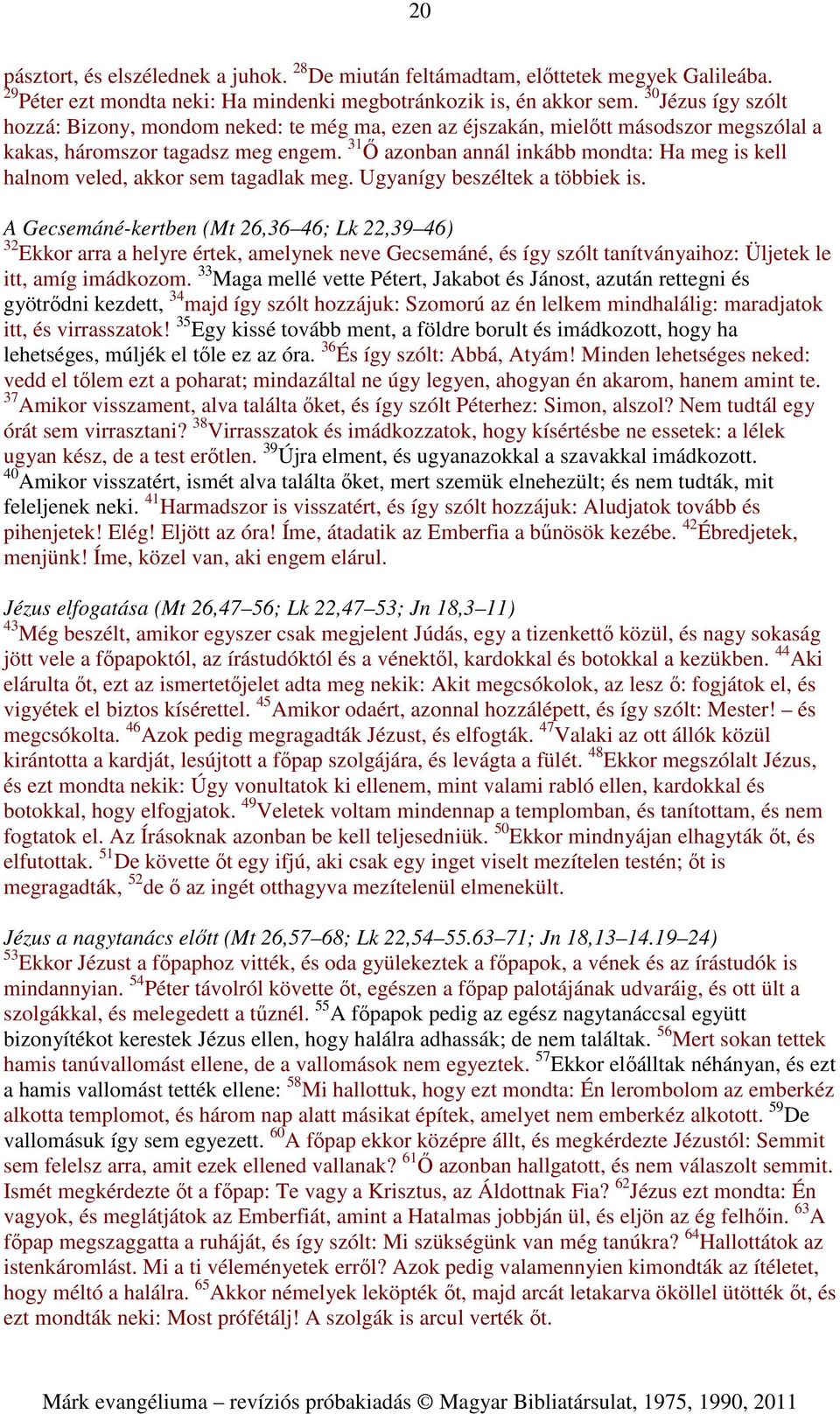 31 Ő azonban annál inkább mondta: Ha meg is kell halnom veled, akkor sem tagadlak meg. Ugyanígy beszéltek a többiek is.