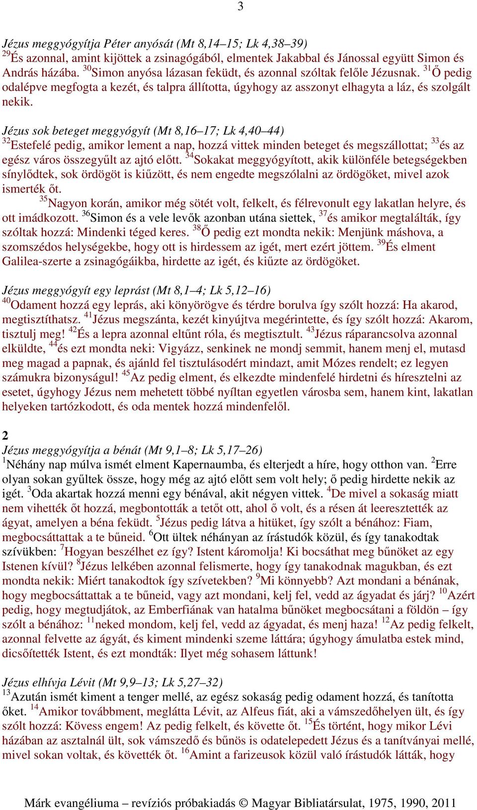 Jézus sok beteget meggyógyít (Mt 8,16 17; Lk 4,40 44) 32 Estefelé pedig, amikor lement a nap, hozzá vittek minden beteget és megszállottat; 33 és az egész város összegyűlt az ajtó előtt.