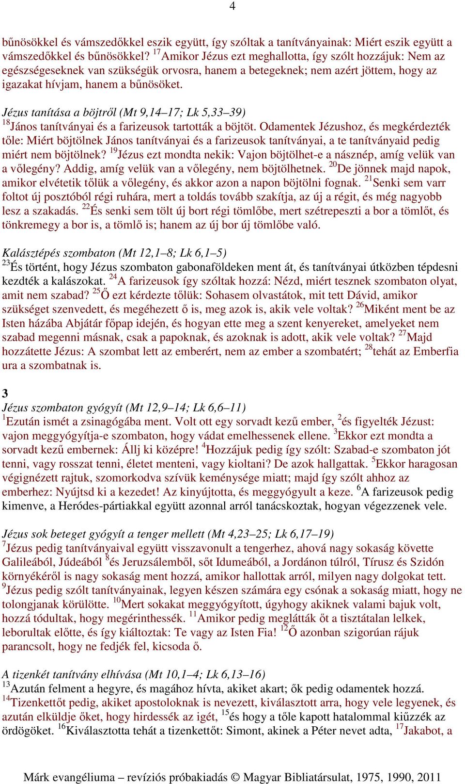 Jézus tanítása a böjtről (Mt 9,14 17; Lk 5,33 39) 18 János tanítványai és a farizeusok tartották a böjtöt.