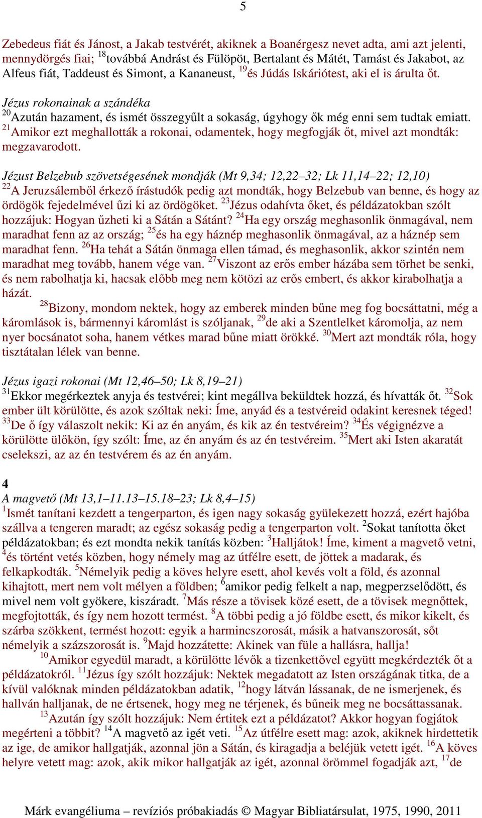 21 Amikor ezt meghallották a rokonai, odamentek, hogy megfogják őt, mivel azt mondták: megzavarodott.