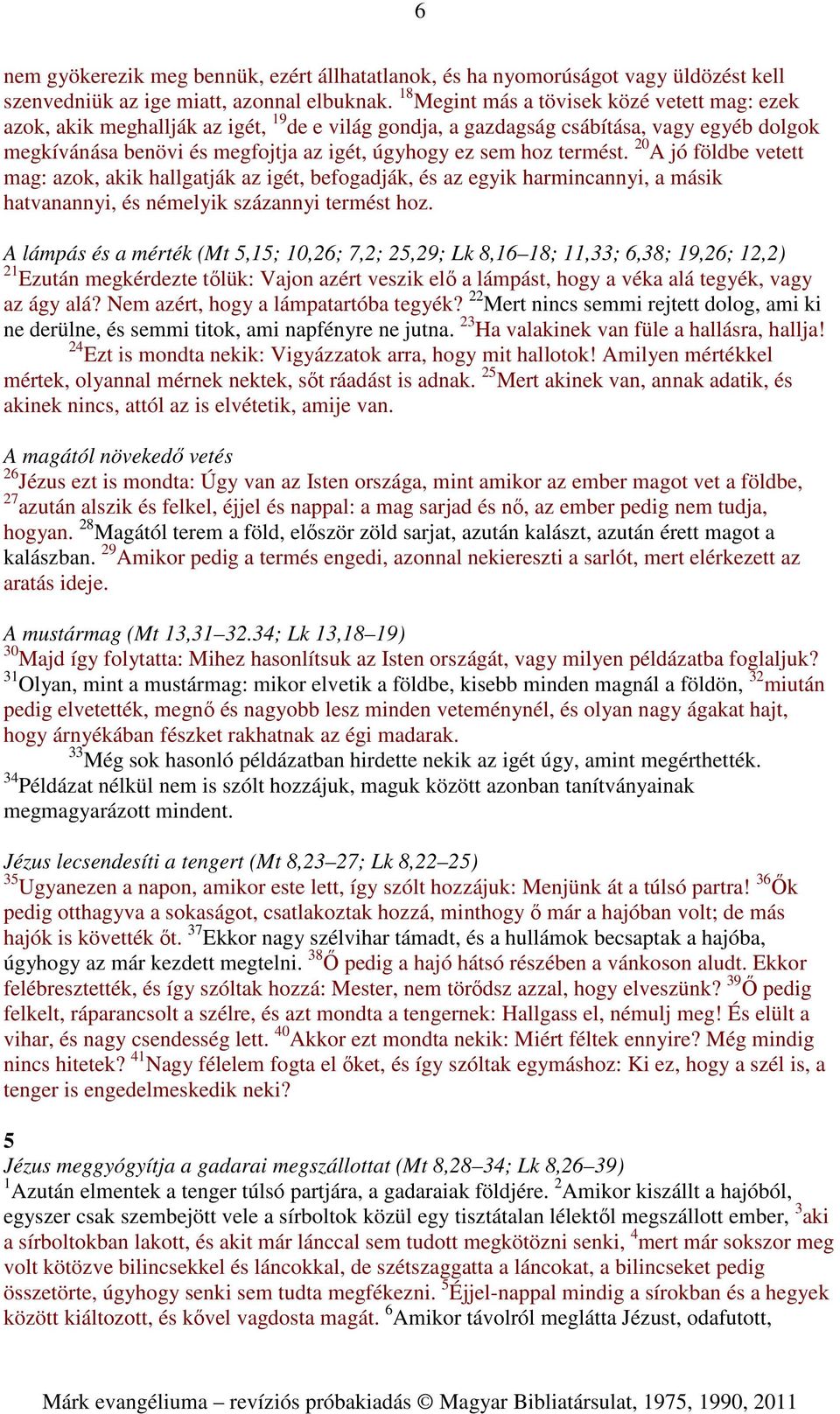 termést. 20 A jó földbe vetett mag: azok, akik hallgatják az igét, befogadják, és az egyik harmincannyi, a másik hatvanannyi, és némelyik százannyi termést hoz.