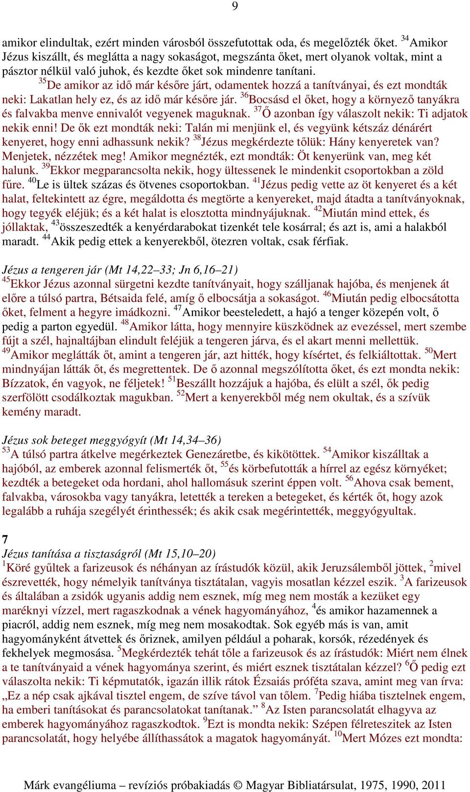 35 De amikor az idő már későre járt, odamentek hozzá a tanítványai, és ezt mondták neki: Lakatlan hely ez, és az idő már későre jár.