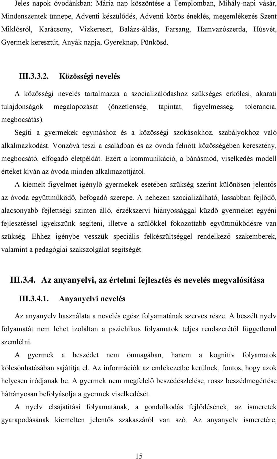 Közösségi nevelés A közösségi nevelés tartalmazza a szocializálódáshoz szükséges erkölcsi, akarati tulajdonságok megalapozását (önzetlenség, tapintat, figyelmesség, tolerancia, megbocsátás).