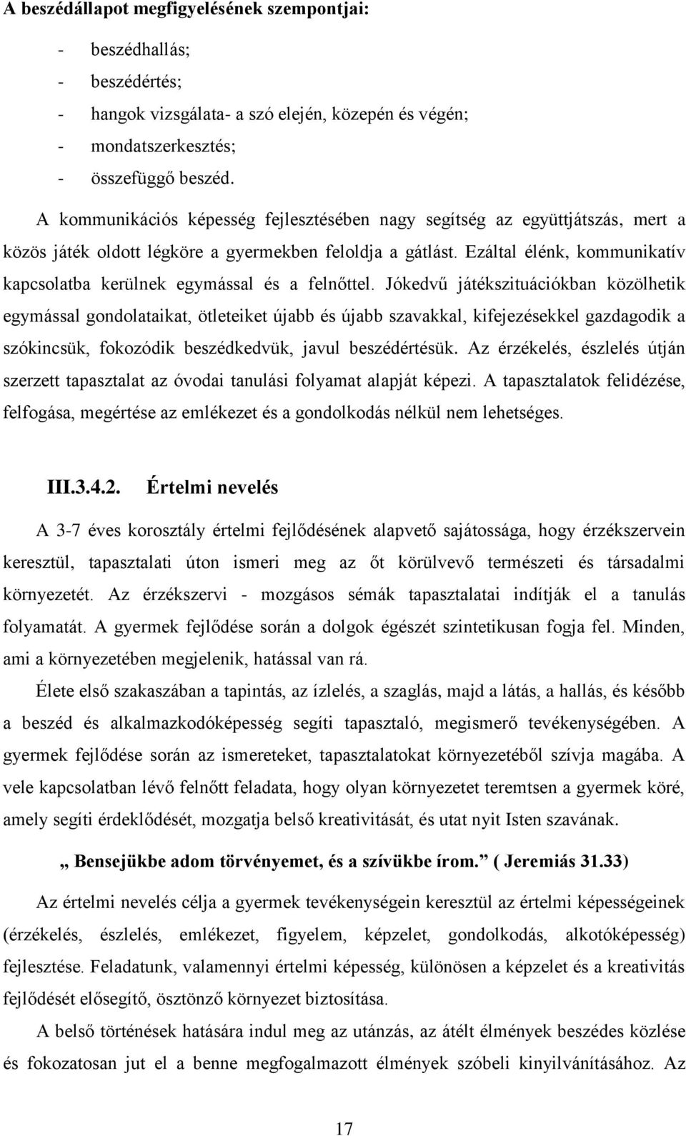 Ezáltal élénk, kommunikatív kapcsolatba kerülnek egymással és a felnőttel.