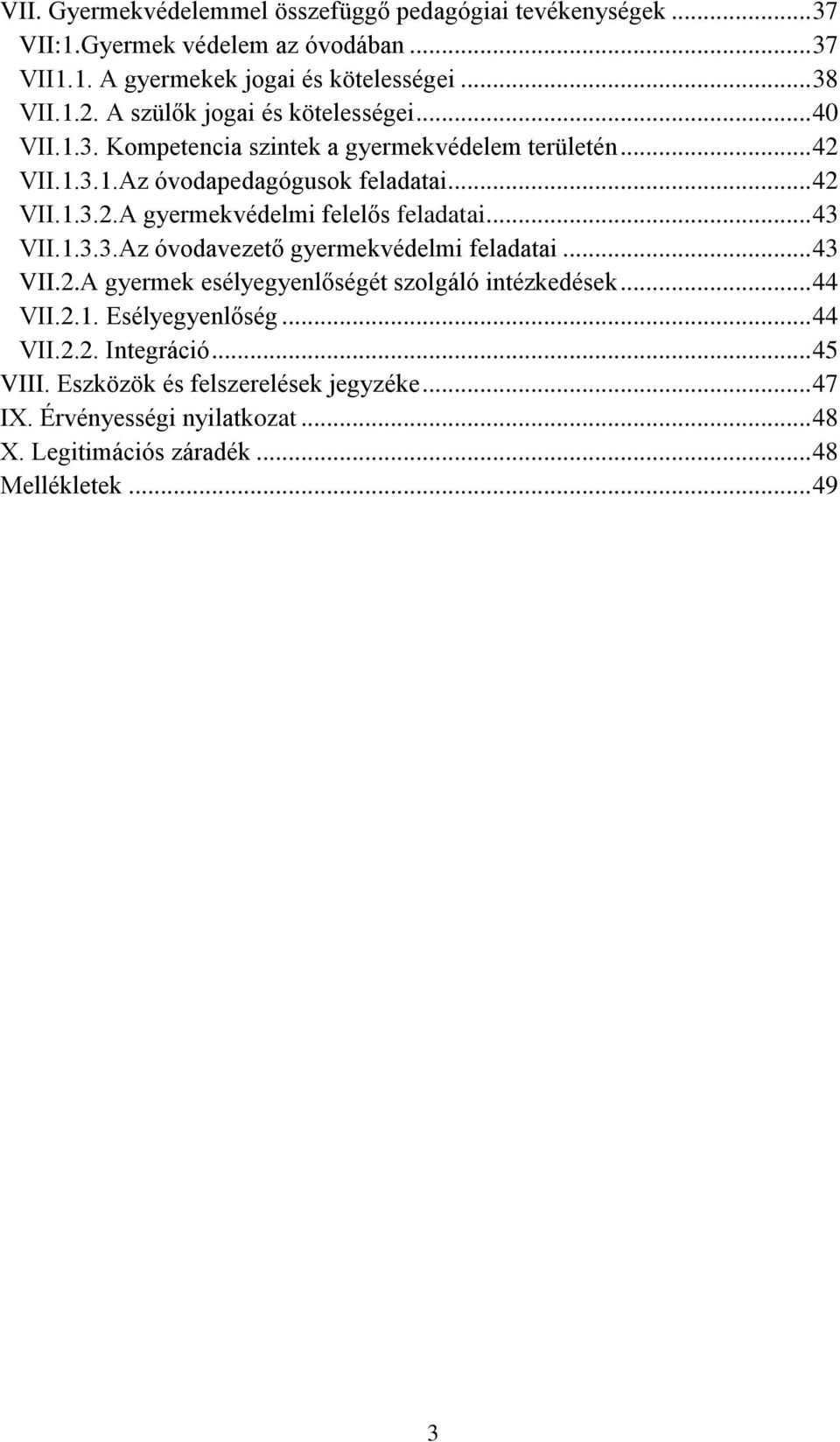 .. 43 VII.1.3.3.Az óvodavezető gyermekvédelmi feladatai... 43 VII.2.A gyermek esélyegyenlőségét szolgáló intézkedések... 44 VII.2.1. Esélyegyenlőség... 44 VII.2.2. Integráció.