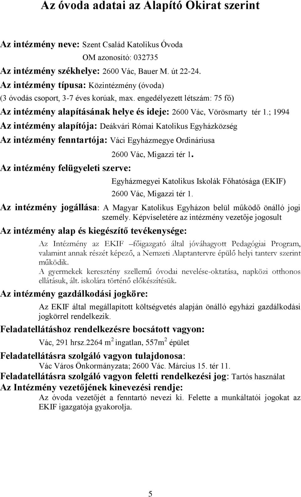 ; 1994 Az intézmény alapítója: Deákvári Római Katolikus Egyházközség Az intézmény fenntartója: Váci Egyházmegye Ordináriusa Az intézmény felügyeleti szerve: 2600 Vác, Migazzi tér 1.