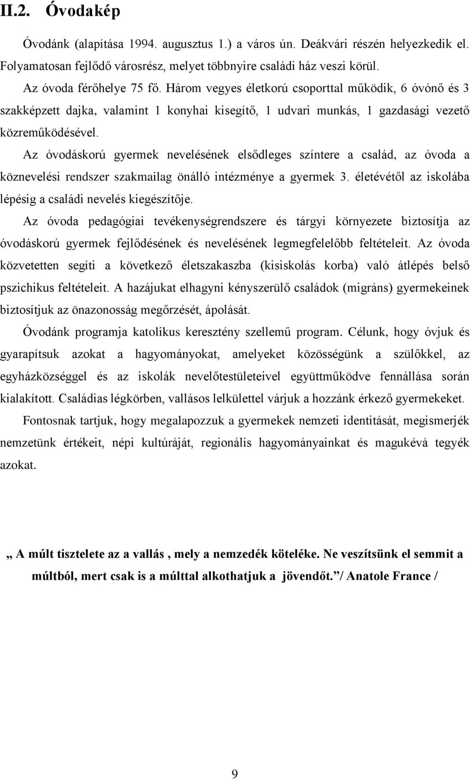 Az óvodáskorú gyermek nevelésének elsődleges színtere a család, az óvoda a köznevelési rendszer szakmailag önálló intézménye a gyermek 3. életévétől az iskolába lépésig a családi nevelés kiegészítője.