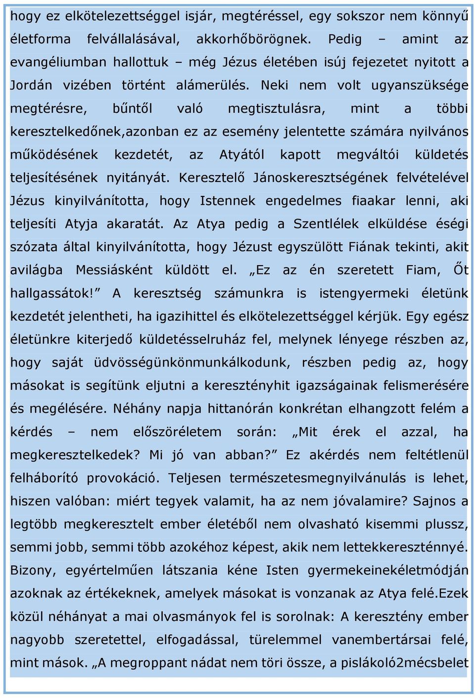 Neki nem volt ugyanszüksége megtérésre, bűntől való megtisztulásra, mint a többi keresztelkedőnek,azonban ez az esemény jelentette számára nyilvános működésének kezdetét, az Atyától kapott megváltói