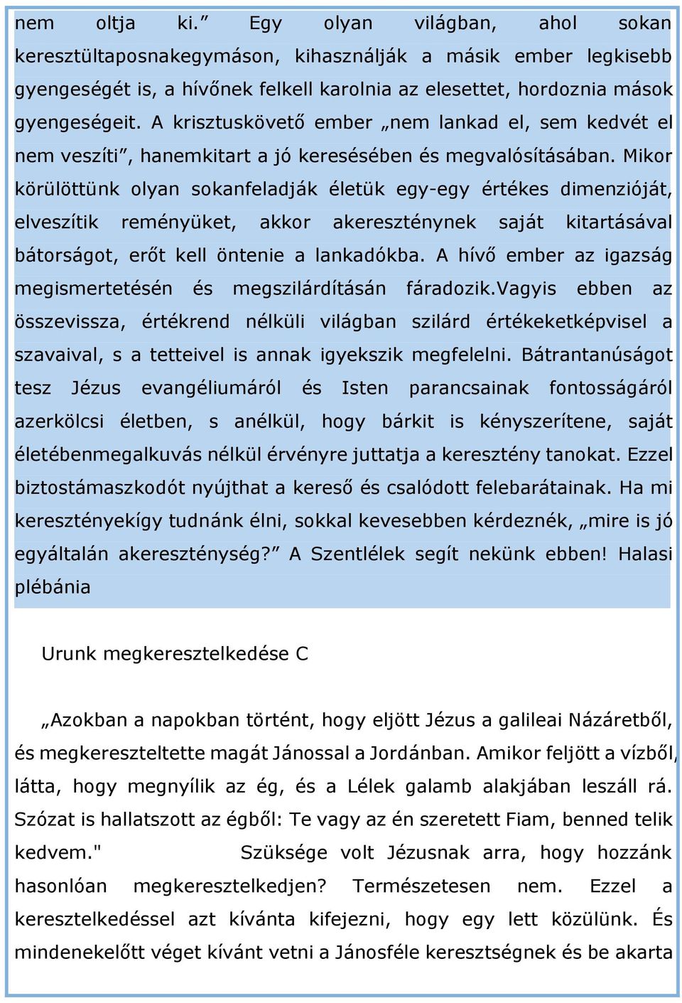 Mikor körülöttünk olyan sokanfeladják életük egy-egy értékes dimenzióját, elveszítik reményüket, akkor akereszténynek saját kitartásával bátorságot, erőt kell öntenie a lankadókba.