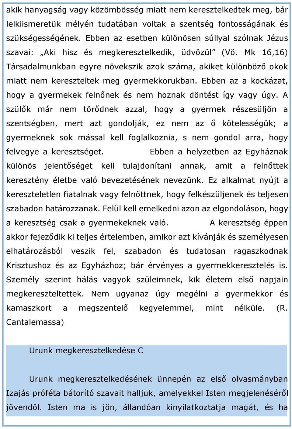 Mk 16,16) Társadalmunkban egyre növekszik azok száma, akiket különböző okok miatt nem kereszteltek meg gyermekkorukban.