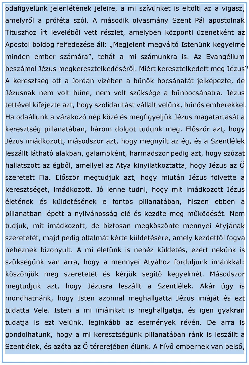 számára, tehát a mi számunkra is. Az Evangélium beszámol Jézus megkeresztelkedéséről. Miért keresztelkedett meg Jézus?