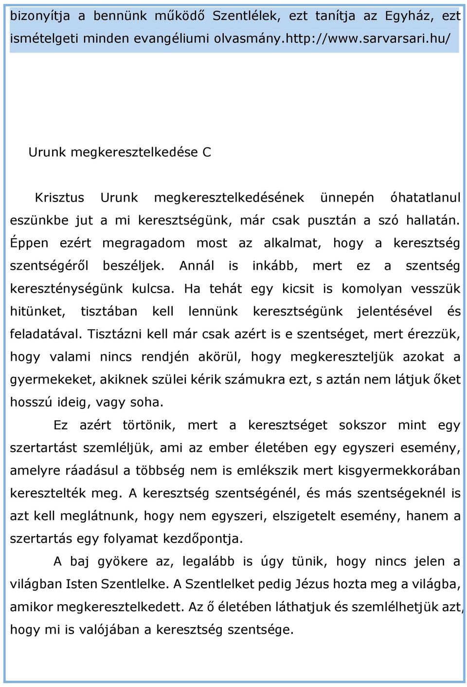 Éppen ezért megragadom most az alkalmat, hogy a keresztség szentségéről beszéljek. Annál is inkább, mert ez a szentség kereszténységünk kulcsa.