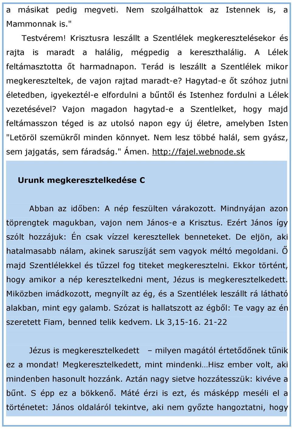 Hagytad-e őt szóhoz jutni életedben, igyekeztél-e elfordulni a bűntől és Istenhez fordulni a Lélek vezetésével?