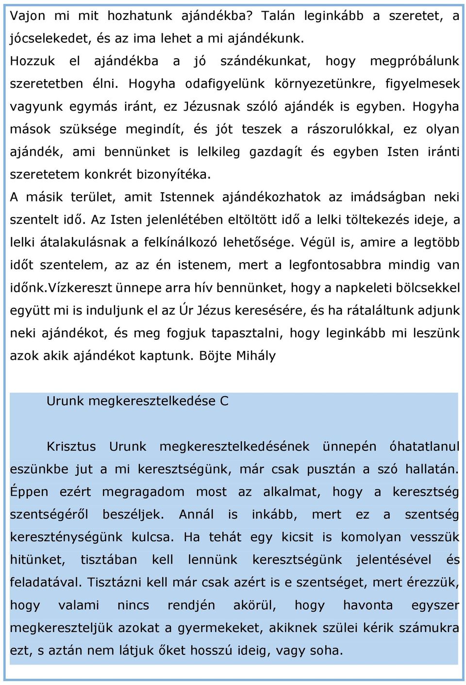 Hogyha mások szüksége megindít, és jót teszek a rászorulókkal, ez olyan ajándék, ami bennünket is lelkileg gazdagít és egyben Isten iránti szeretetem konkrét bizonyítéka.