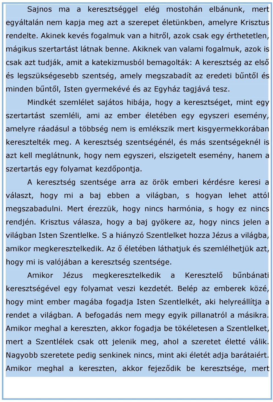 Akiknek van valami fogalmuk, azok is csak azt tudják, amit a katekizmusból bemagolták: A keresztség az első és legszükségesebb szentség, amely megszabadít az eredeti bűntől és minden bűntől, Isten