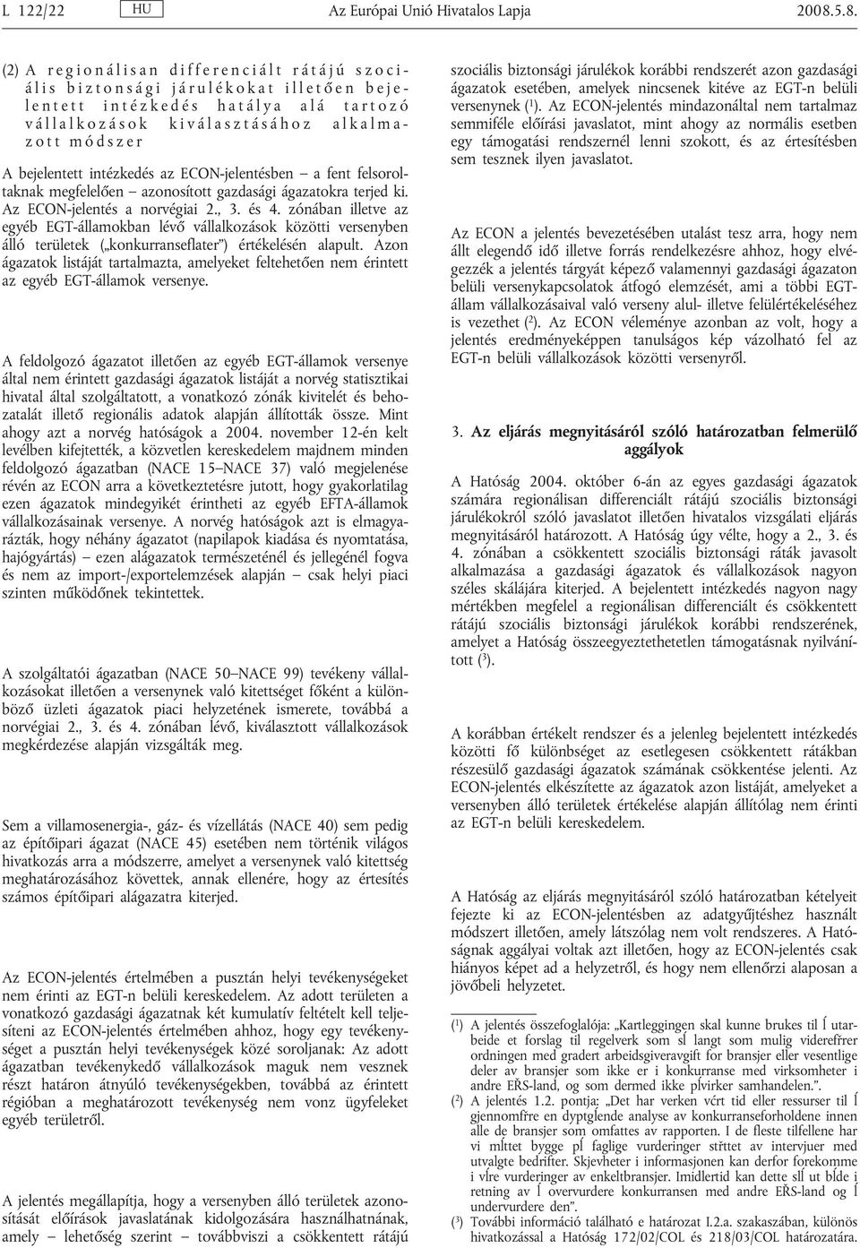 intézkedés az ECON-jelentésben a fent felsoroltaknak megfelelően azonosított gazdasági ágazatokra terjed ki. Az ECON-jelentés a norvégiai 2., 3. és 4.