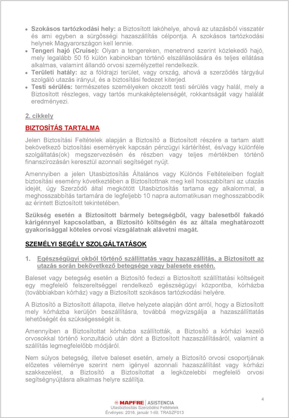 személyzettel rendelkezik. Területi hatály: az a földrajzi terület, vagy ország, ahová a szerződés tárgyául szolgáló utazás irányul, és a biztosítási fedezet kiterjed.