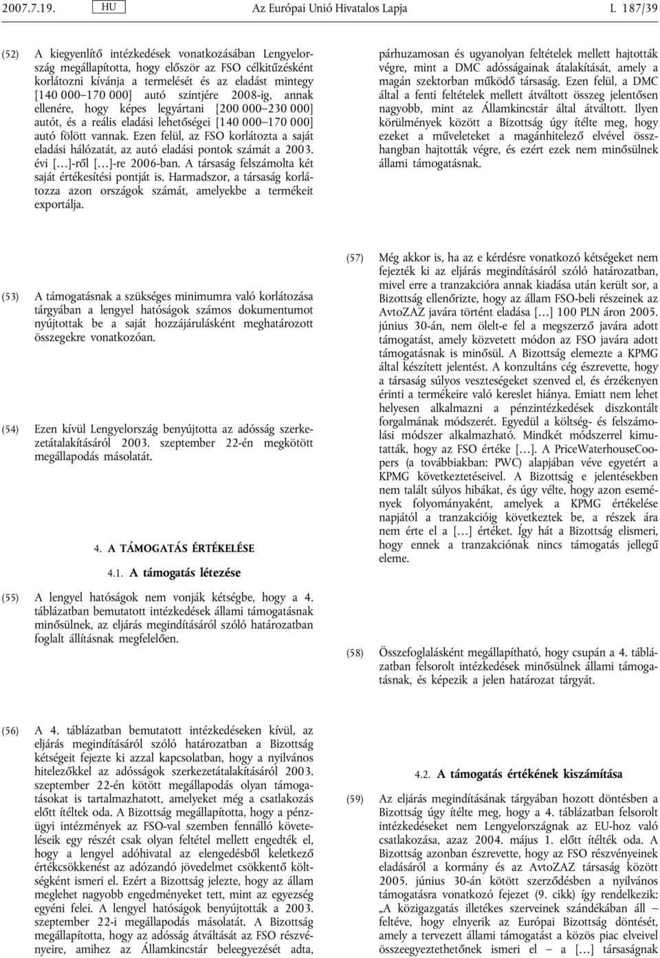 mintegy [140 000 170 000] autó szintjére 2008-ig, annak ellenére, hogy képes legyártani [200 000 230 000] autót, és a reális eladási lehetőségei [140 000 170 000] autó fölött vannak.