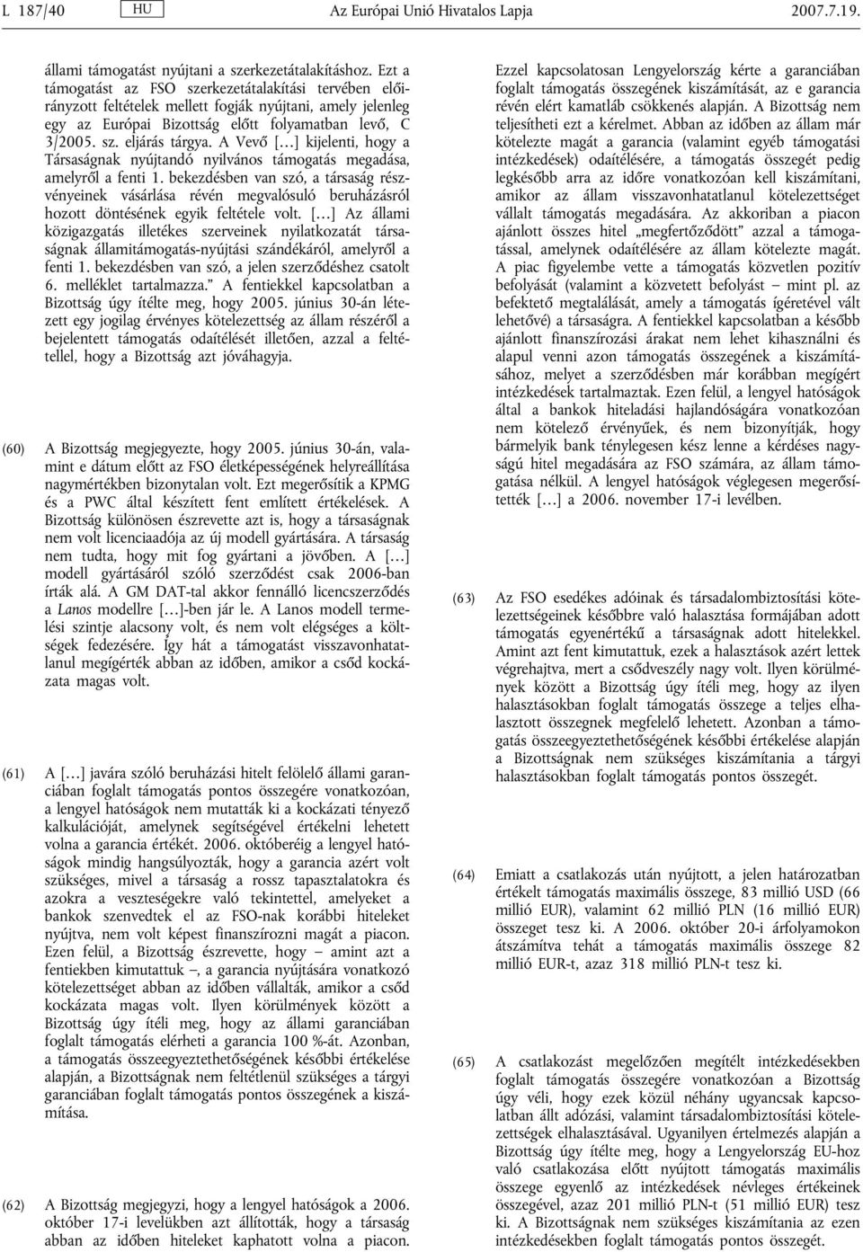 A Vevő [ ] kijelenti, hogy a Társaságnak nyújtandó nyilvános támogatás megadása, amelyről a fenti 1.