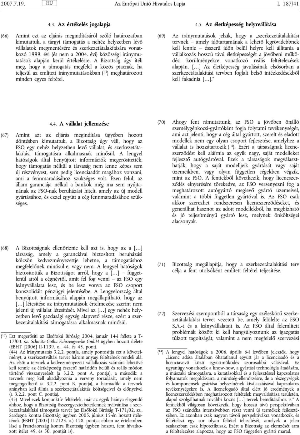 1999. évi (és nem a 2004. évi) közösségi iránymutatások alapján kerül értékelésre.