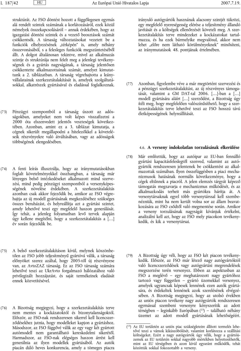 beosztások számát csökkentsék. A társaság változtatásokat vezetett be a funkciók elhelyezésének térképén is, amely néhány összevonásából, s a felesleges funkciók megszüntetéséből állt.