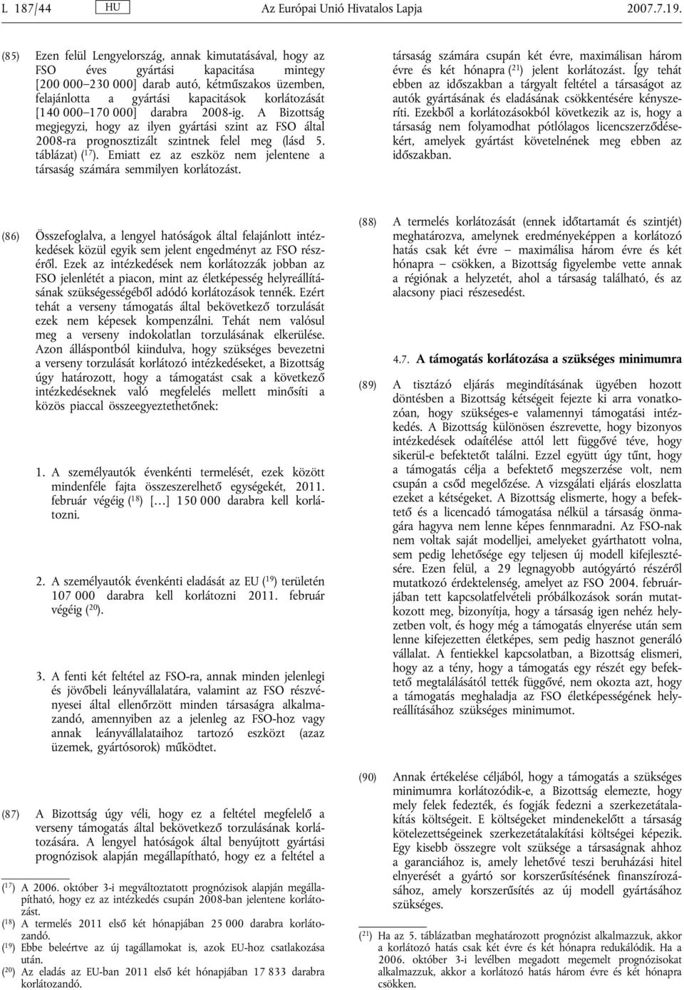 [140 000 170 000] darabra 2008-ig. A Bizottság megjegyzi, hogy az ilyen gyártási szint az FSO által 2008-ra prognosztizált szintnek felel meg (lásd 5. táblázat) ( 17 ).