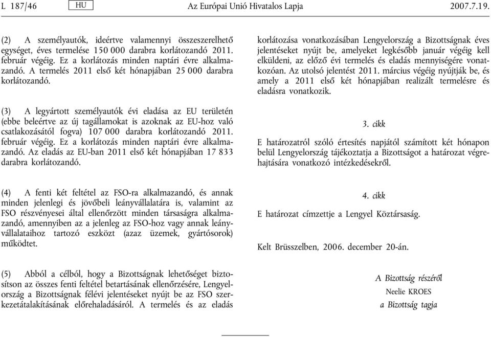 (3) A legyártott személyautók évi eladása az EU területén (ebbe beleértve az új tagállamokat is azoknak az EU-hoz való csatlakozásától fogva) 107 000 darabra korlátozandó 2011. február végéig.