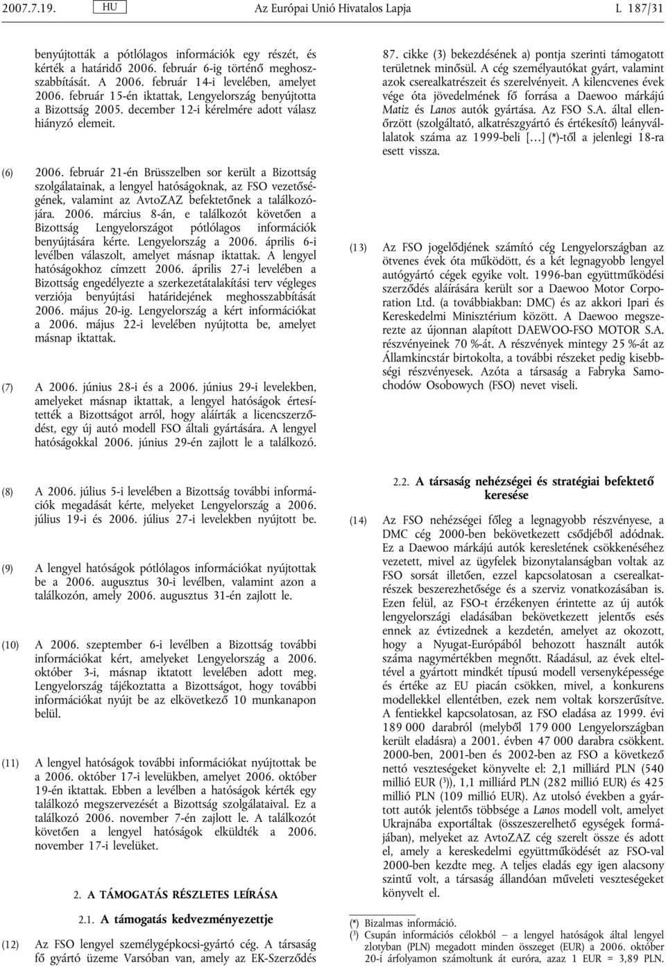 február 21-én Brüsszelben sor került a Bizottság szolgálatainak, a lengyel hatóságoknak, az FSO vezetőségének, valamint az AvtoZAZ befektetőnek a találkozójára. 2006.