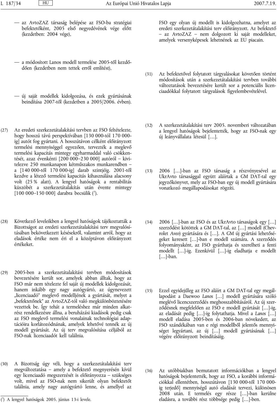 szerkezetátalakítási terv előirányzott. Az befektető az AvtoZAZ nem dolgozott ki saját modelleket, amelyek versenyképesek lehetnének az EU piacain.